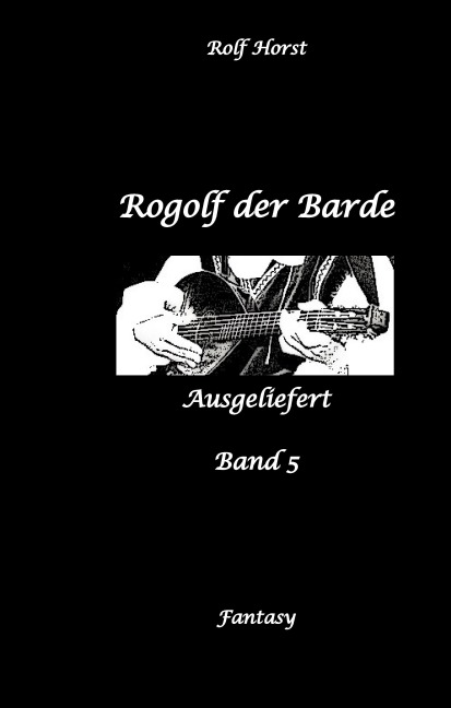 Rogolf der Barde, Schwert, Silberdolch, Oger, Ork, Titan, Zwerg, Magier, Hexe, Dämonen, Schädel-Hirn-Trauma, Koma, Essen auf Rädern, Überfall, finstere Macht, - Rolf Horst