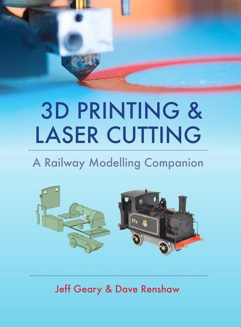 3D Printing and Laser Cutting: A Railway Modelling Companion - Jeff Geary
