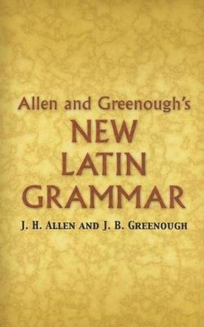 Allen and Greenough's New Latin Grammar - James B Greenough, J H Allen