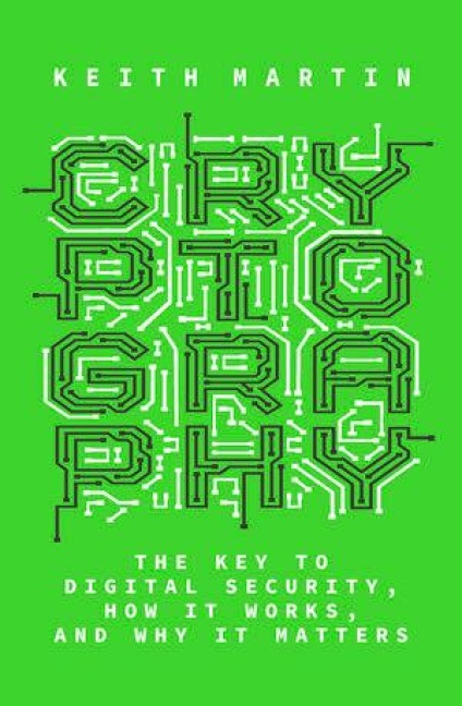 Cryptography: The Key to Digital Security, How It Works, and Why It Matters - Keith Martin