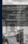 Cover-Bild zum Titel 'Dictionnaire de la langue verte, archaïsmes, neologismes, locutions étrangeres, patois' von 'Hector France'