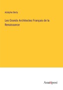 Cover-Bild zum Titel 'Les Grands Architectes Français de la Renaissance' von 'Adolphe Berty'