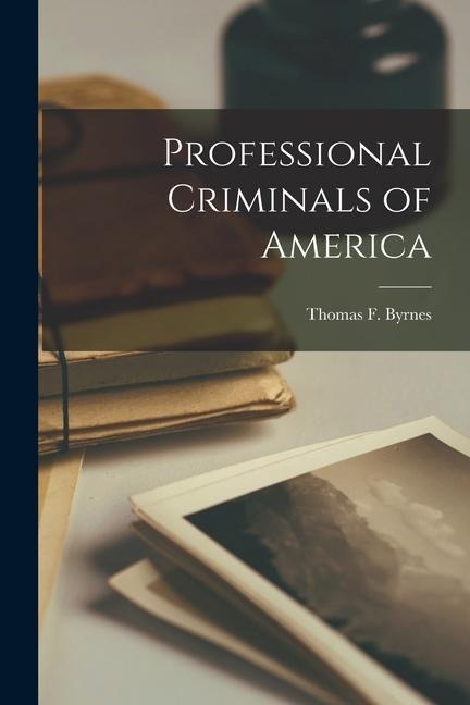 Professional Criminals of America - Thomas F. Byrnes