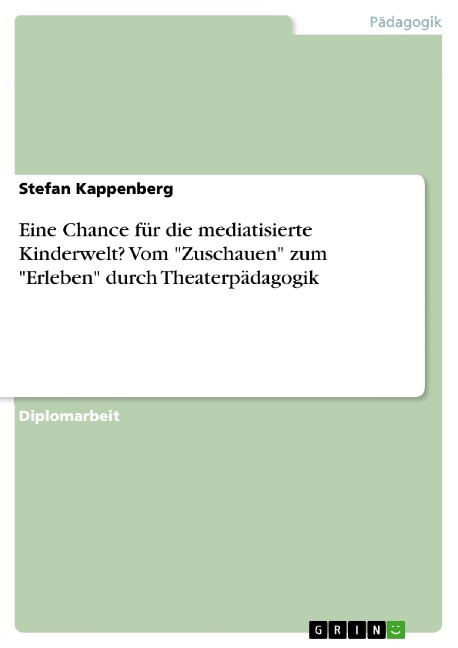 Eine Chance für die mediatisierte Kinderwelt? Vom "Zuschauen" zum "Erleben" durch Theaterpädagogik - Stefan Kappenberg