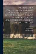 Cover-Bild zum Titel 'Barddas, Or, a Collection of Original Documents Illustrative of the Theology, Wisdom and Usages of the Bardo-Druidic System of the Isle of Britain' von 'John Williams, Iolo Morganwg'