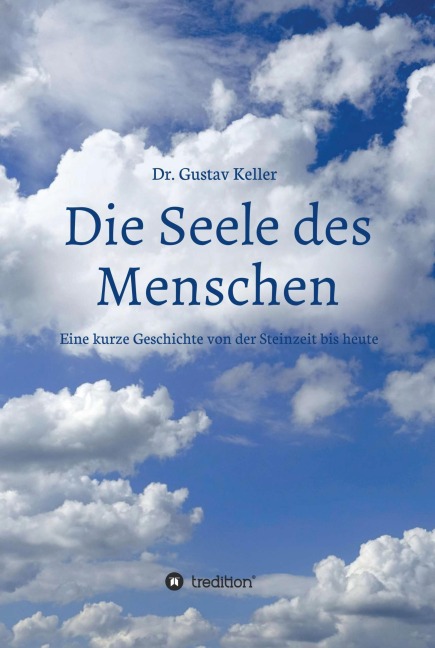 Die Seele des Menschen: Eine kurze Geschichte von der Steinzeit bis heute - Gustav Keller