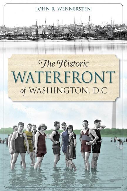 The Historic Waterfront of Washington, D.C. - John R Wennersten