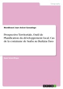 Cover-Bild zum Titel 'Prospective Territoriale, Outil de Planification du développement local. Cas de la commune de Saaba au Burkina Faso' von 'Wendkouni Jean Anicet Sawadogo'