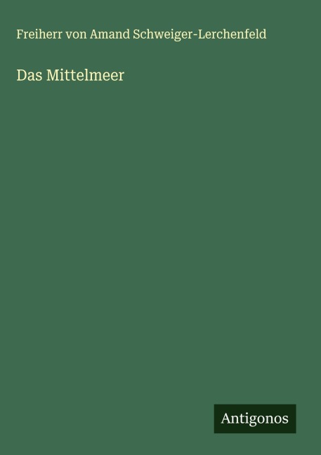 Das Mittelmeer - Freiherr von Amand Schweiger-Lerchenfeld