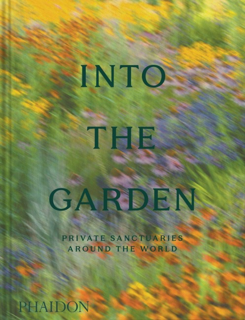 Into the Garden - Editors Phaidon, Clare Foster, Colleen Morris, Juliet Roberts