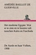 Cover-Bild zum Titel 'Het moderne Egypte: Wat er te zien en te hooren valt tusschen Kaïro en Faschoda De Aarde en haar Volken, 1908' von 'A. B. de (Amédée Baillot de) Guerville'