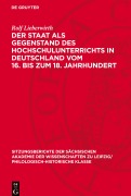 Cover-Bild zum Titel 'Der Staat als Gegenstand des Hochschulunterrichts in Deutschland vom 16. bis zum 18. Jahrhundert' von 'Rolf Lieberwirth'