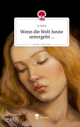 Cover-Bild zum Titel 'Wenn die Welt heute untergeht .... Life is a Story - story.one' von 'A. Geist'