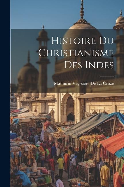 Histoire Du Christianisme Des Indes - Mathurin Veyssière De La Croze