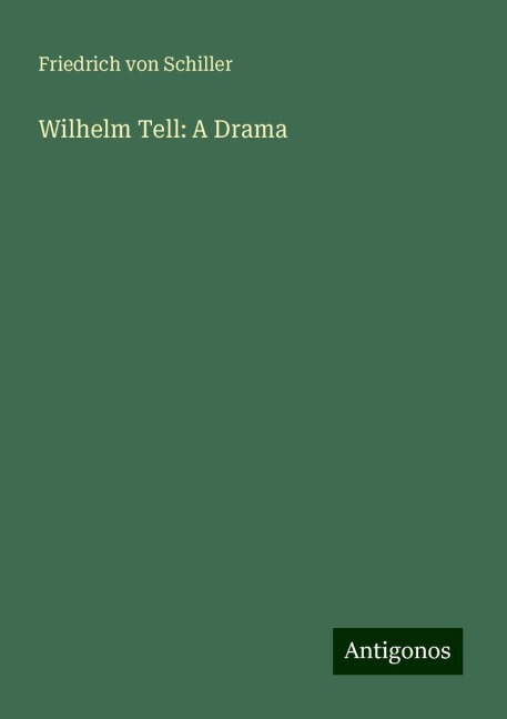 Wilhelm Tell: A Drama - Friedrich von Schiller