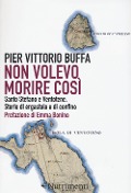 Non volevo morire così. Santo Stefano e Ventotene. Storie di ergastolo e di confino - Pier Vittorio Buffa