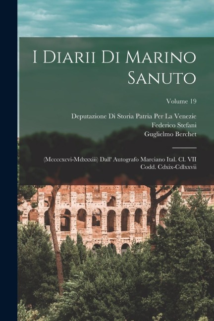 I Diarii Di Marino Sanuto: (Mccccxcvi-Mdxxxiii) Dall' Autografo Marciano Ital. Cl. VII Codd. Cdxix-Cdlxxvii; Volume 19 - Rinaldo Fulin, Nicolò Barozzi, Marino Sanuto