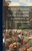 Poesie Italiane Di Giuseppe Giusti Ed Altre Attribuite Al Medesimo - Giuseppe Giusti