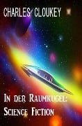 Cover-Bild zum Titel 'In der Raumkugel: Science Fiction' von 'Charles Cloukey'