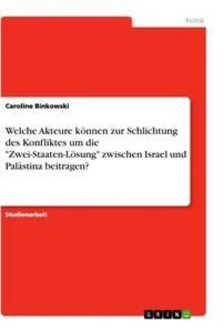 Welche Akteure können zur Schlichtung des Konfliktes um die "Zwei-Staaten-Lösung" zwischen Israel und Palästina beitragen? - Caroline Binkowski