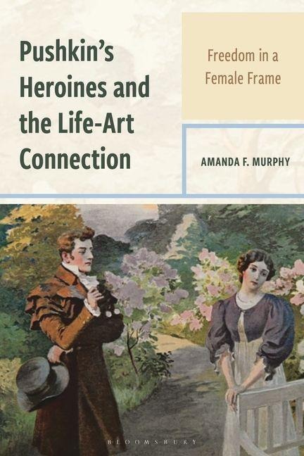 Pushkin's Heroines and the Life-Art Connection - Amanda F Murphy