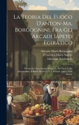 Cover-Bild zum Titel 'La Teoria Del Fuoco D'anton-ma. Borgognini, Fra Gli Arcadi Iapeto Egiratico: Poema In Verso Sciolto Diviso In Tre Parti, Colle Annotazioni, E Rami All' von 'Giuseppe Baldassarri, Soldini Francesco Maria'