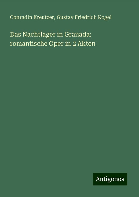 Das Nachtlager in Granada: romantische Oper in 2 Akten - Conradin Kreutzer, Gustav Friedrich Kogel