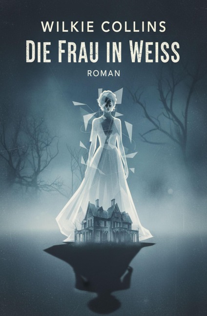 Die Frau in Weiß: Roman - Wilkie Collins