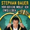 Vor der Ehe wollt' ich ewig leben - Stephan Bauer