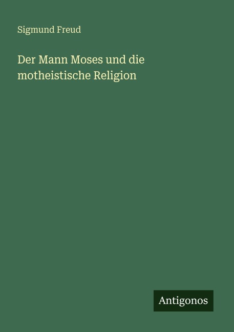 Der Mann Moses und die motheistische Religion - Sigmund Freud