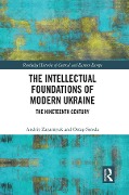 Cover-Bild zum Titel 'The Intellectual Foundations of Modern Ukraine' von 'Andriy Zayarnyuk, Ostap Sereda'