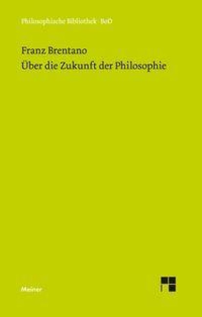 Über die Zukunft der Philosophie nebst den Vorträgen: Über die Gründe der Entmutigung auf philosophischem Gebiet - Franz Brentano