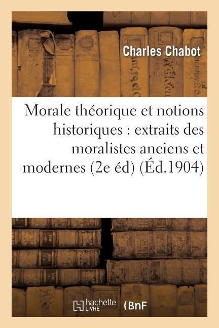 Morale Théorique Et Notions Historiques: Extraits Des Moralistes Anciens Et Modernes (2e Édition) - Charles Chabot