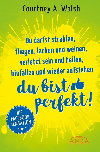 Du darfst strahlen, fliegen, lachen und weinen, verletzt sein und heilen, hinfallen und wieder aufstehen - DU BIST PERFEKT! - Courtney A. Walsh