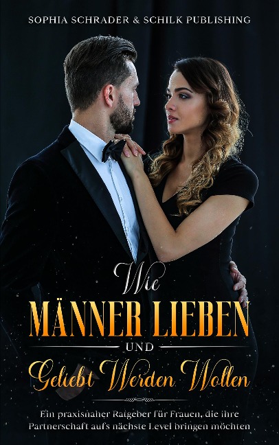 Wie Männer lieben und geliebt werden wollen - Sophia Schrader