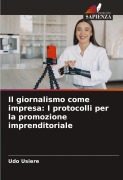 Cover-Bild zum Titel 'Il giornalismo come impresa: I protocolli per la promozione imprenditoriale' von 'Udo Usiere'
