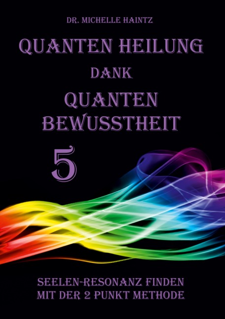 Quanten Heilung dank Quanten Bewusstheit 5 - Michelle Haintz