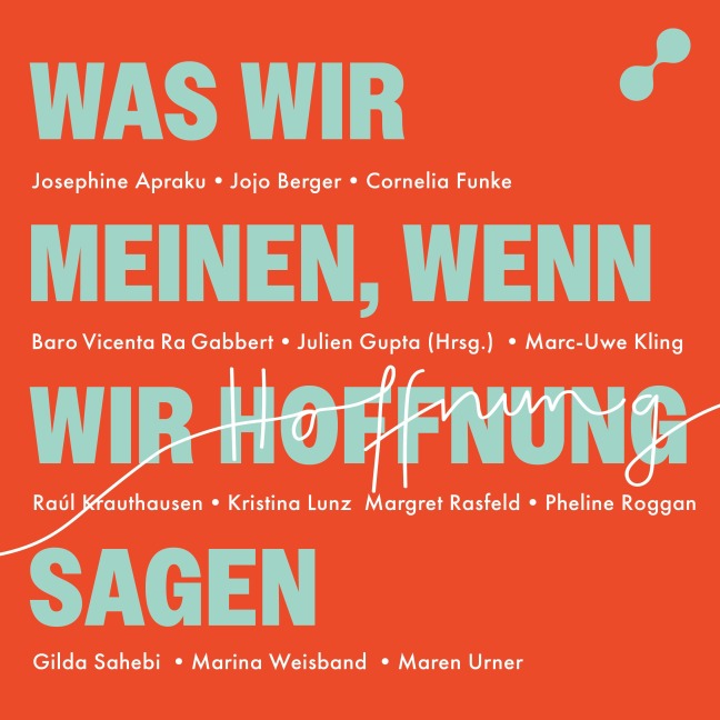 Was wir meinen, wenn wir Hoffnung sagen - Josephine Apraku, Margret Rasfeld, Pheline Roggan, Kristina Lunz, Marc-Uwe Kling