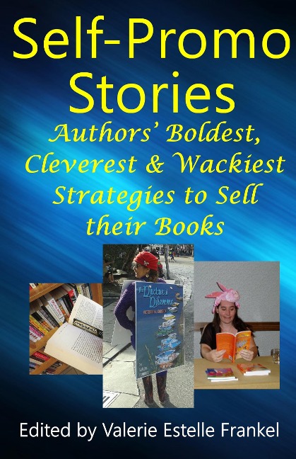 Self Promo Stories: Authors' Boldest, Cleverest & Wackiest Strategies to Sell their Books - Valerie Estelle Frankel