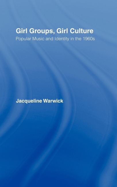 Girl Groups, Girl Culture - Jacqueline Warwick