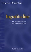 Cover-Bild zum Titel 'Ingratitudine. La memoria breve della riconoscenza' von 'Duccio Demetrio'