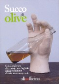 Succo di olive. Guida ragionata alla conoscenza degli oli, dalla produzione al consumo consapevole - 