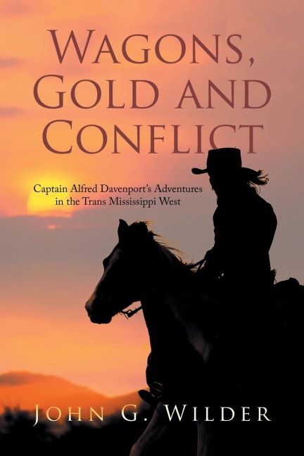 Wagons, Gold and Conflict - John G. Wilder