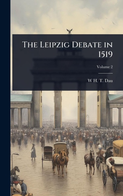 The Leipzig Debate in 1519 - W H T Dau