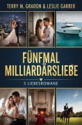 Cover-Bild zum Titel 'Fünfmal Milliardärsliebe: 5 Liebesromane' von 'Terry M. Gradon, Leslie Garber'