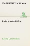 Zwischen den Zielen - John Henry Mackay
