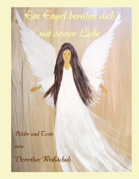 Ein Engel berührt Dich mit seiner Liebe - Dorothee Weißschuh