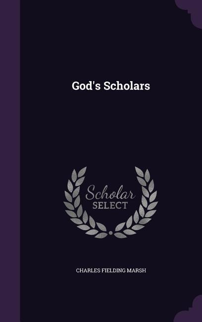 God's Scholars - Charles Fielding Marsh
