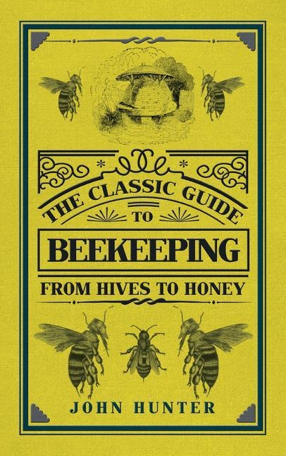 The Classic Guide to Beekeeping - John Hunter