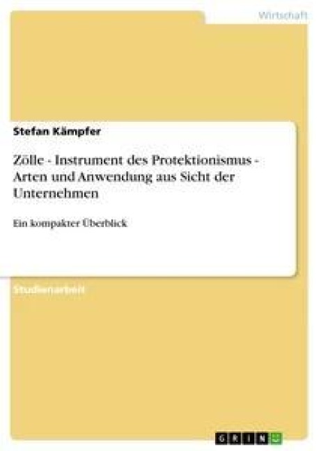 Zölle - Instrument des Protektionismus - Arten und Anwendung aus Sicht der Unternehmen - Stefan Kämpfer